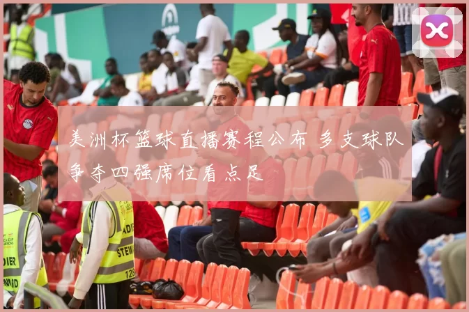 美洲杯篮球直播赛程公布 多支球队争夺四强席位看点足