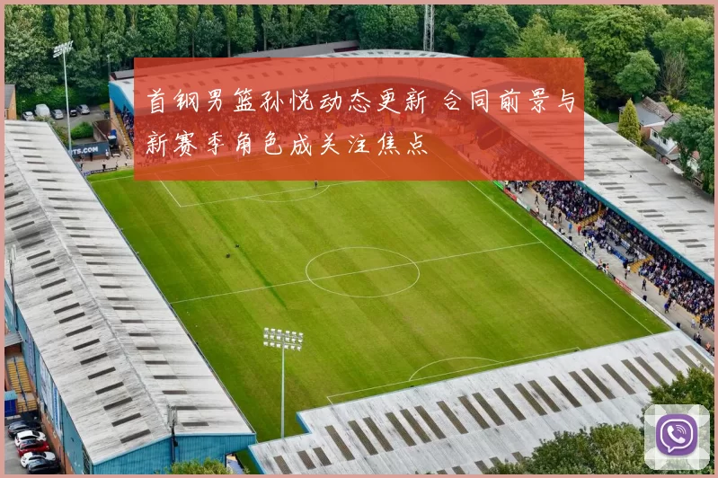 首钢男篮孙悦动态更新 合同前景与新赛季角色成关注焦点